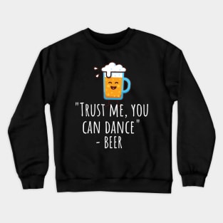 Trust me you can dance - beer Crewneck Sweatshirt